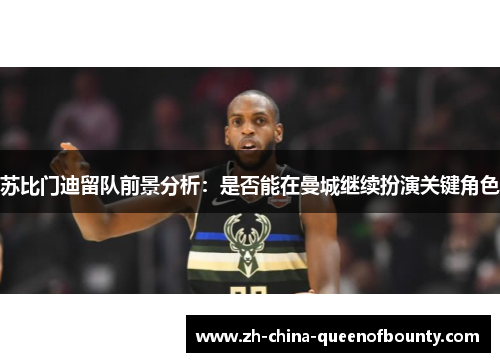 苏比门迪留队前景分析：是否能在曼城继续扮演关键角色