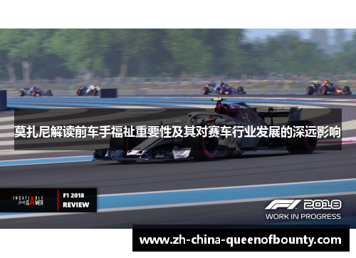 莫扎尼解读前车手福祉重要性及其对赛车行业发展的深远影响 莫扎尼解读前车手福祉重要性及其对赛车行业发展的深远影响