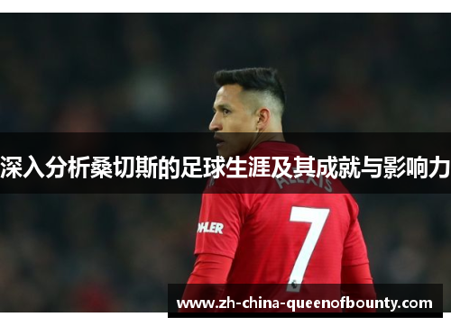 深入分析桑切斯的足球生涯及其成就与影响力