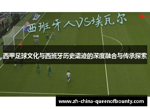 西甲足球文化与西班牙历史遗迹的深度融合与传承探索
