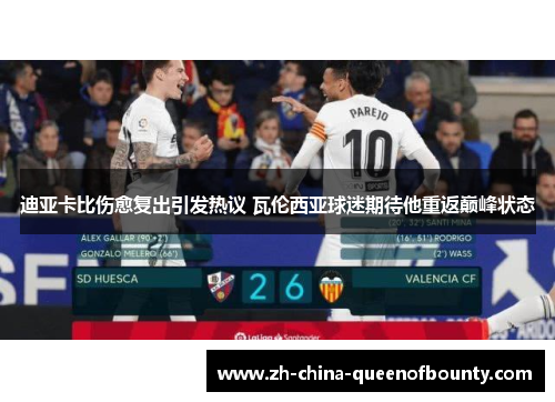 迪亚卡比伤愈复出引发热议 瓦伦西亚球迷期待他重返巅峰状态 迪亚卡比伤愈复出引发热议 瓦伦西亚球迷期待他重返巅峰状态