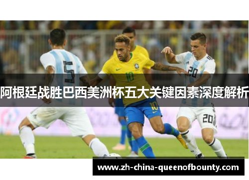 阿根廷战胜巴西美洲杯五大关键因素深度解析