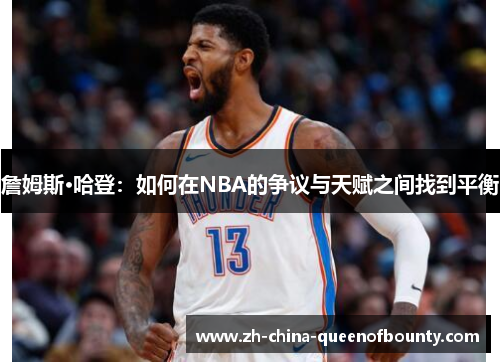 詹姆斯·哈登:如何在NBA的争议与天赋之间找到平衡 詹姆斯·哈登:如何在NBA的争议与天赋之间找到平衡
