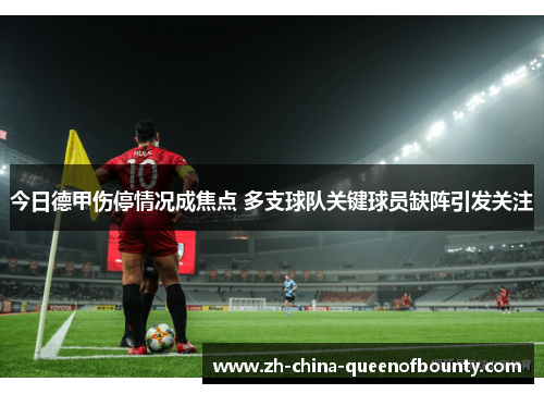 今日德甲伤停情况成焦点 多支球队关键球员缺阵引发关注