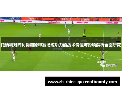 托纳利对阵利物浦德甲赛场统治力的战术价值与影响解析全面研究